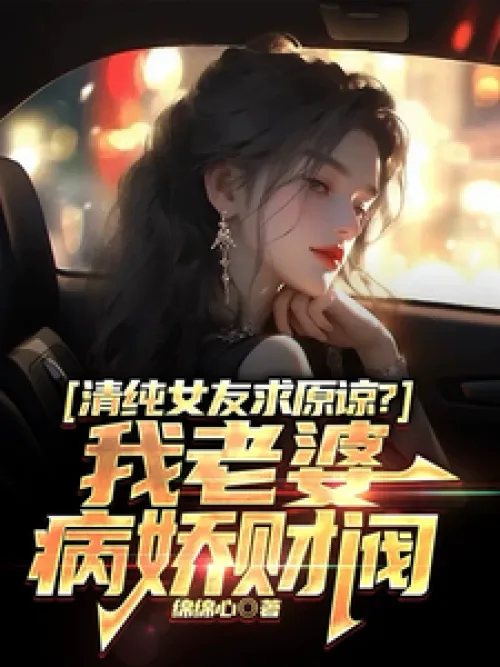 My innocent girlfriend asks for forgiveness? My wife is a sickly tycoon